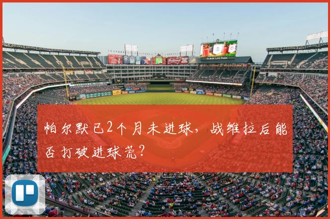 帕尔默已2个月未进球，战维拉后能否打破进球荒？